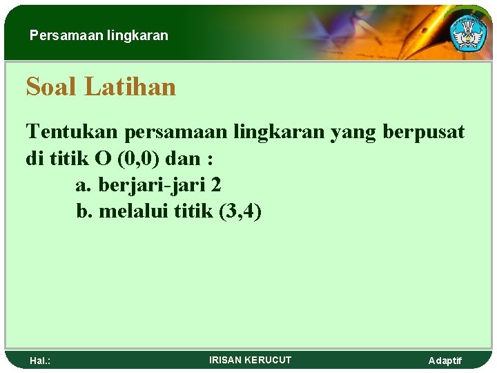 Persamaan lingkaran Soal Latihan Tentukan persamaan lingkaran yang berpusat di titik O (0, 0)