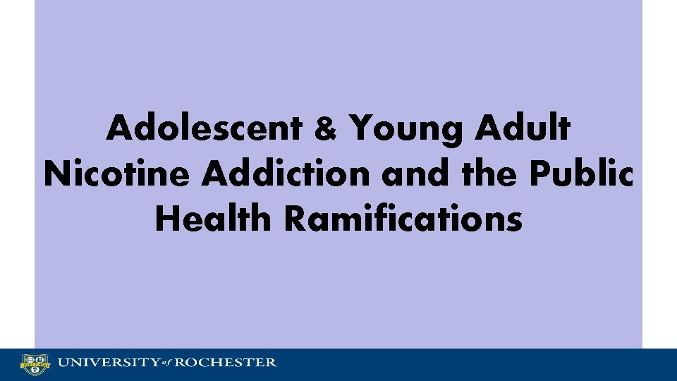 Adolescent & Young Adult Nicotine Addiction and the Public Health Ramifications 