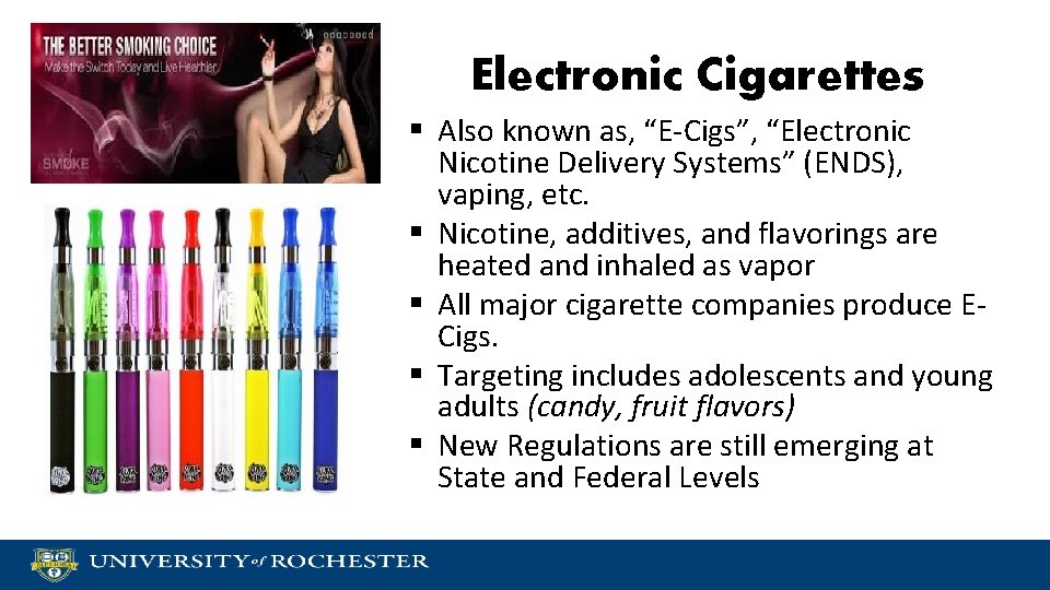 Electronic Cigarettes § Also known as, “E-Cigs”, “Electronic Nicotine Delivery Systems” (ENDS), vaping, etc.