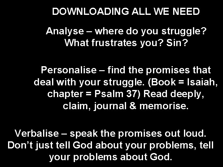 DOWNLOADING ALL WE NEED Analyse – where do you struggle? What frustrates you? Sin?