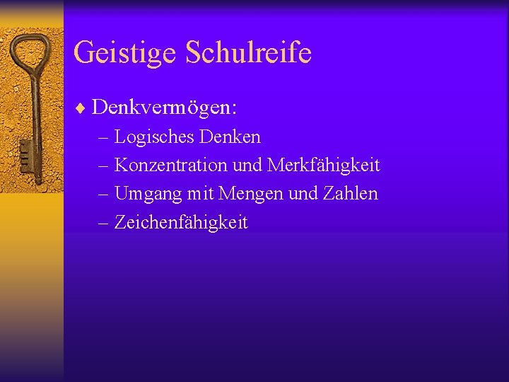 Geistige Schulreife ¨ Denkvermögen: – Logisches Denken – Konzentration und Merkfähigkeit – Umgang mit