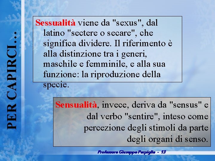 PER CAPIRCI… Sessualità viene da "sexus", dal latino "sectere o secare", che significa dividere.