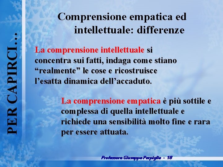 PER CAPIRCI… Comprensione empatica ed intellettuale: differenze La comprensione intellettuale si concentra sui fatti,