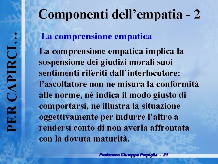 PER CAPIRCI… Componenti dell’empatia 2 La comprensione empatica implica la sospensione dei giudizi morali
