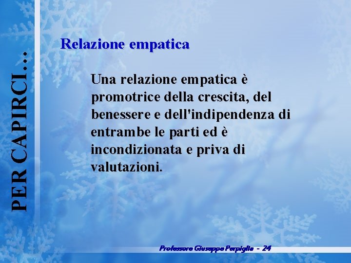 PER CAPIRCI… Relazione empatica Una relazione empatica è promotrice della crescita, del benessere e