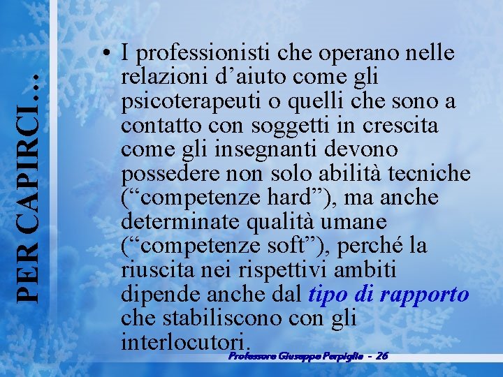 PER CAPIRCI… • I professionisti che operano nelle relazioni d’aiuto come gli psicoterapeuti o