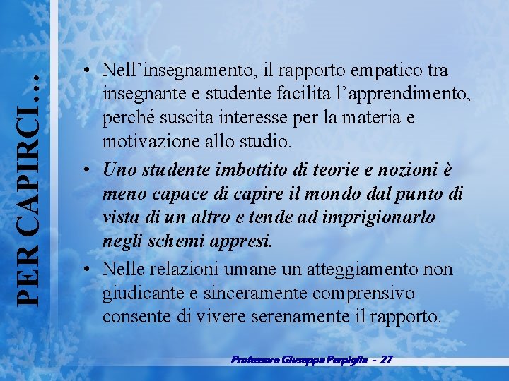 PER CAPIRCI… • Nell’insegnamento, il rapporto empatico tra insegnante e studente facilita l’apprendimento, perché
