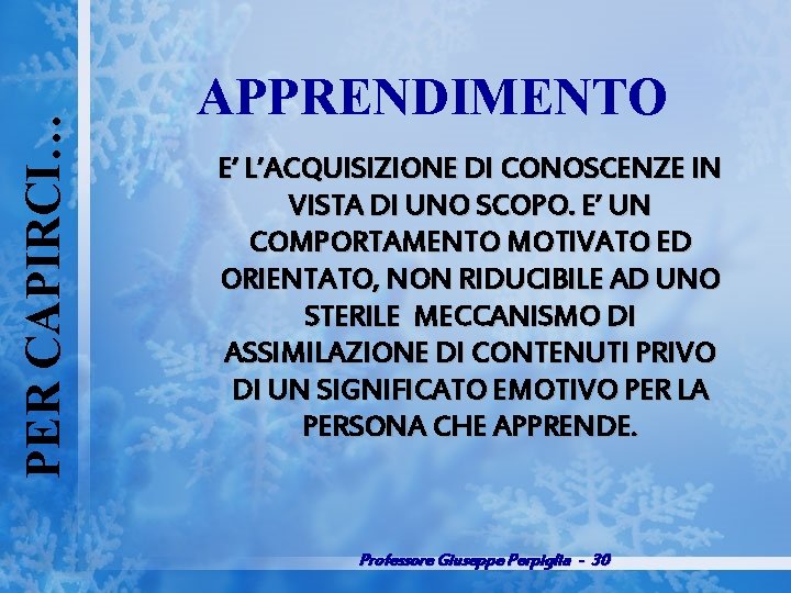PER CAPIRCI… APPRENDIMENTO E’ L’ACQUISIZIONE DI CONOSCENZE IN VISTA DI UNO SCOPO. E’ UN