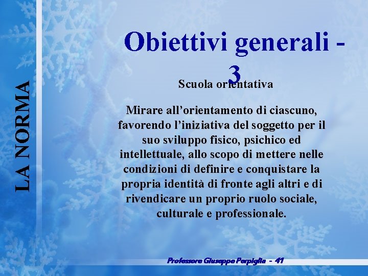 LA NORMA Obiettivi generali 3 Scuola orientativa Mirare all’orientamento di ciascuno, favorendo l’iniziativa del