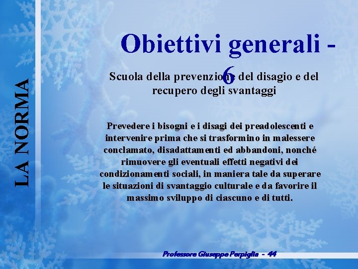 LA NORMA Obiettivi generali Scuola della prevenzione del disagio e del 6 recupero degli