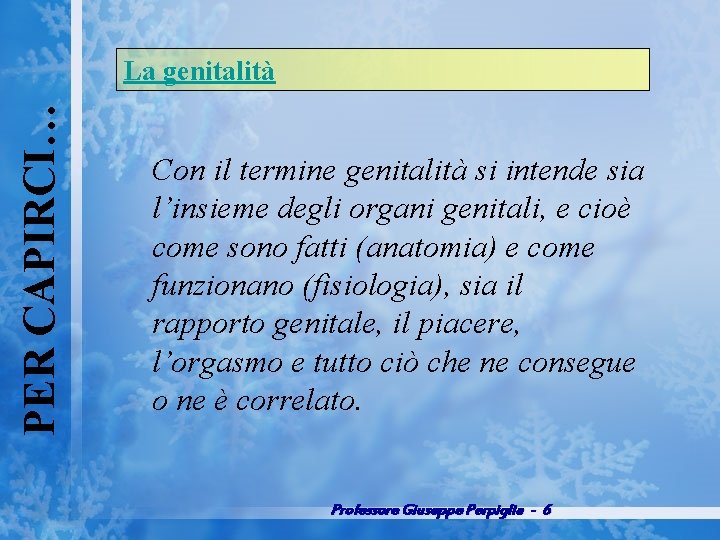 PER CAPIRCI… La genitalità Con il termine genitalità si intende sia l’insieme degli organi