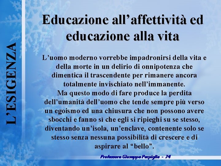 L’ESIGENZA Educazione all’affettività ed educazione alla vita L’uomo moderno vorrebbe impadronirsi della vita e