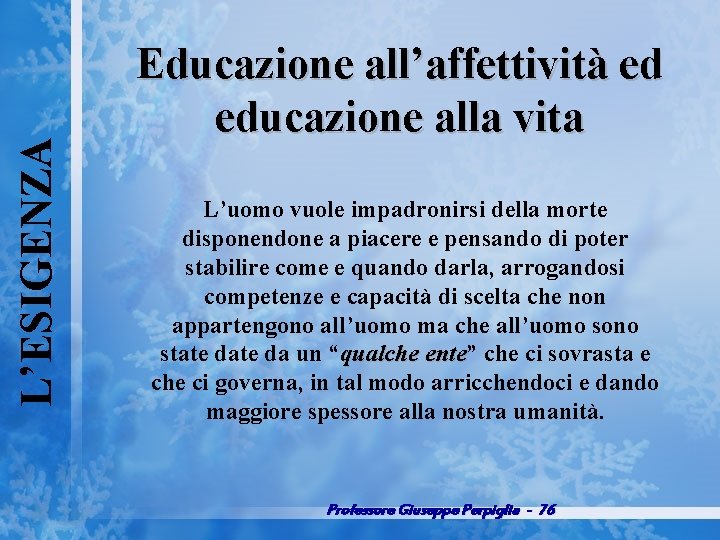L’ESIGENZA Educazione all’affettività ed educazione alla vita L’uomo vuole impadronirsi della morte disponendone a