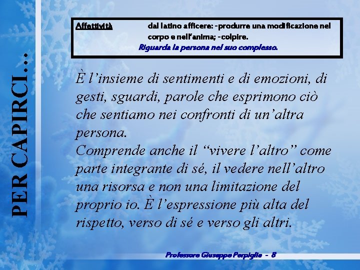 PER CAPIRCI… Affettività dal latino afficere: -produrre una modificazione nel corpo e nell’anima; -colpire.
