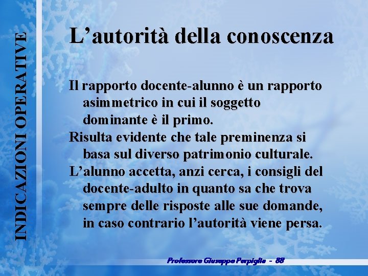 INDICAZIONI OPERATIVE L’autorità della conoscenza Il rapporto docente alunno è un rapporto asimmetrico in