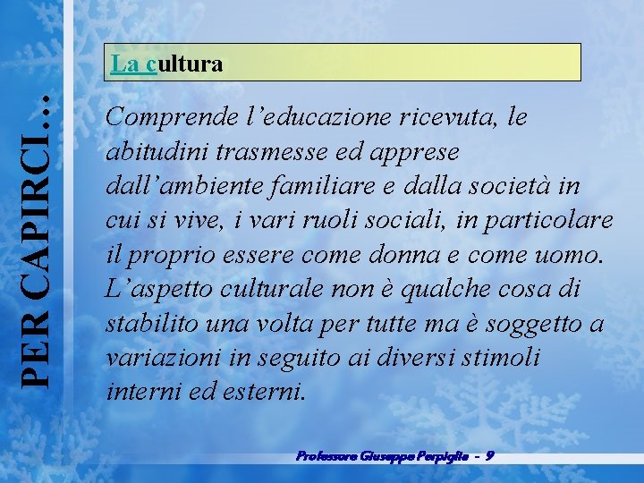 PER CAPIRCI… La cultura Comprende l’educazione ricevuta, le abitudini trasmesse ed apprese dall’ambiente familiare