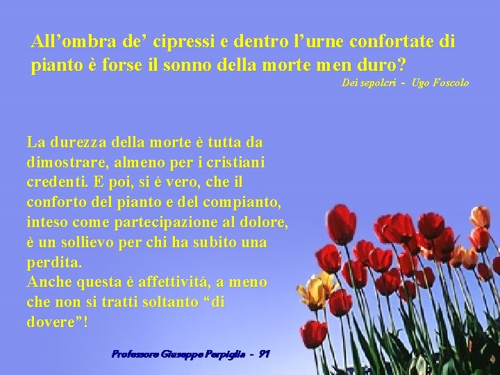 All’ombra de’ cipressi e dentro l’urne confortate di pianto è forse il sonno della
