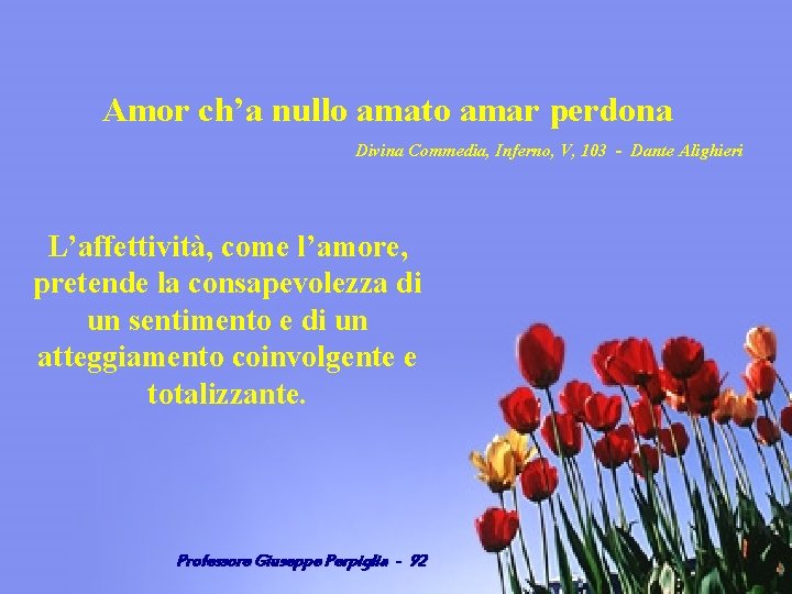 Amor ch’a nullo amato amar perdona Divina Commedia, Inferno, V, 103 - Dante Alighieri