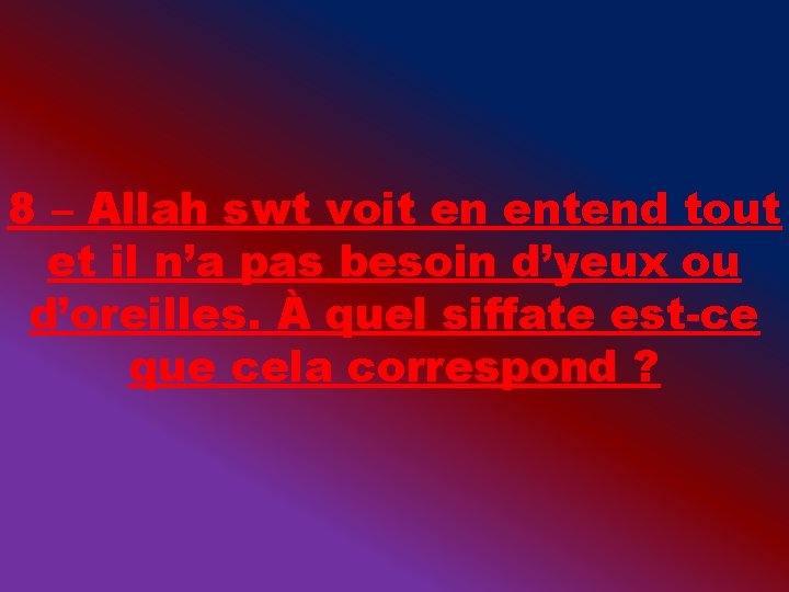 8 – Allah swt voit en entend tout et il n’a pas besoin d’yeux