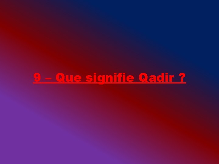 9 – Que signifie Qadir ? 