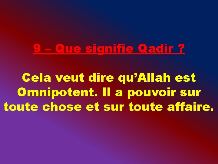9 – Que signifie Qadir ? Cela veut dire qu’Allah est Omnipotent. Il a