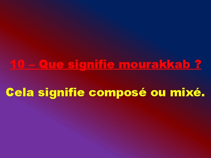 10 – Que signifie mourakkab ? Cela signifie composé ou mixé. 