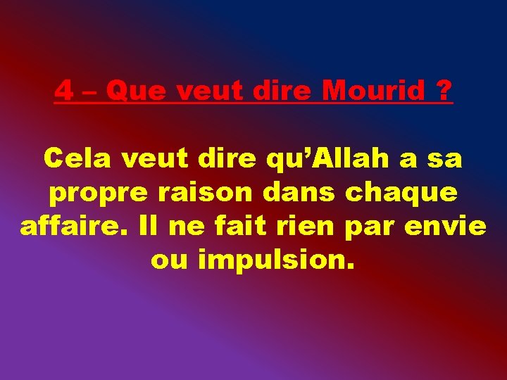 4 – Que veut dire Mourid ? Cela veut dire qu’Allah a sa propre