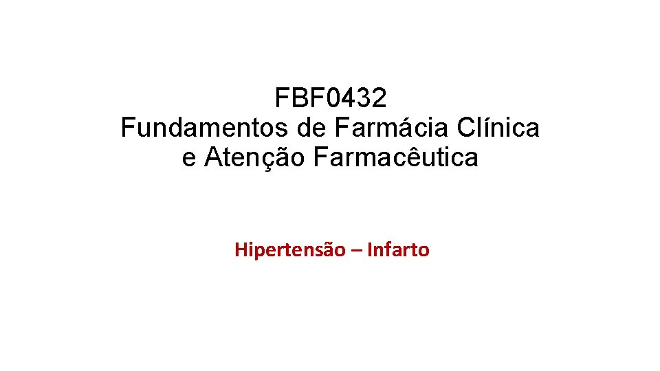 FBF 0432 Fundamentos de Farmácia Clínica e Atenção Farmacêutica Hipertensão – Infarto 