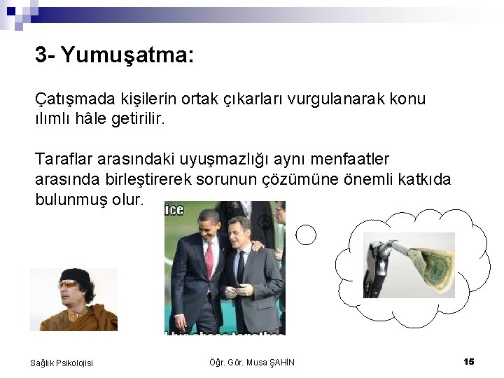 3 - Yumuşatma: Çatışmada kişilerin ortak çıkarları vurgulanarak konu ılımlı hâle getirilir. Taraflar arasındaki