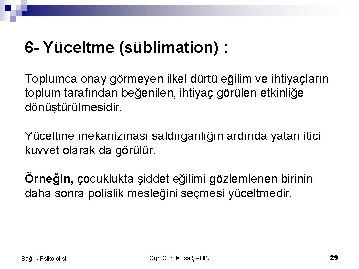 6 - Yüceltme (süblimation) : Toplumca onay görmeyen ilkel dürtü eğilim ve ihtiyaçların toplum