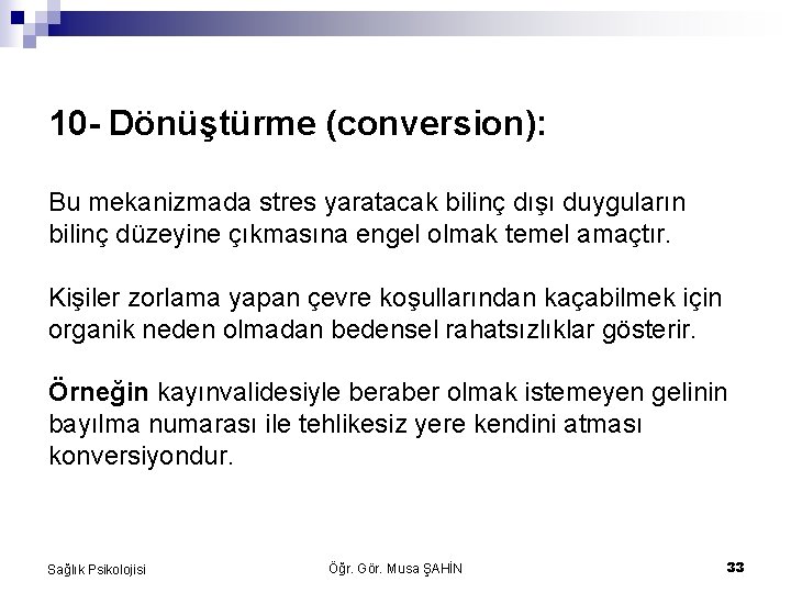 10 - Dönüştürme (conversion): Bu mekanizmada stres yaratacak bilinç dışı duyguların bilinç düzeyine çıkmasına