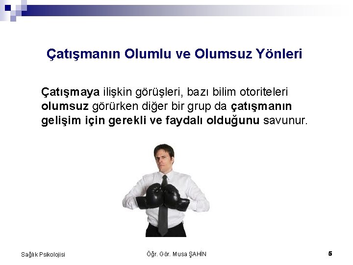 Çatışmanın Olumlu ve Olumsuz Yönleri Çatışmaya ilişkin görüşleri, bazı bilim otoriteleri olumsuz görürken diğer