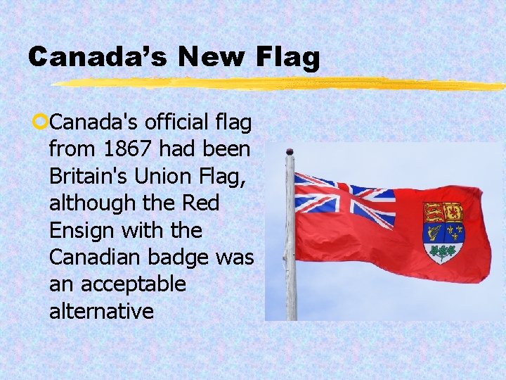 Canada’s New Flag ¢Canada's official flag from 1867 had been Britain's Union Flag, although