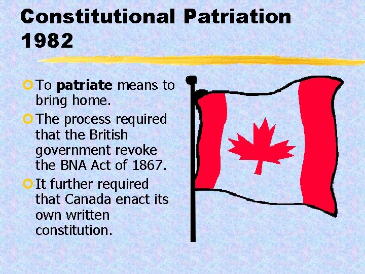 Constitutional Patriation 1982 ¢ To patriate means to bring home. ¢ The process required