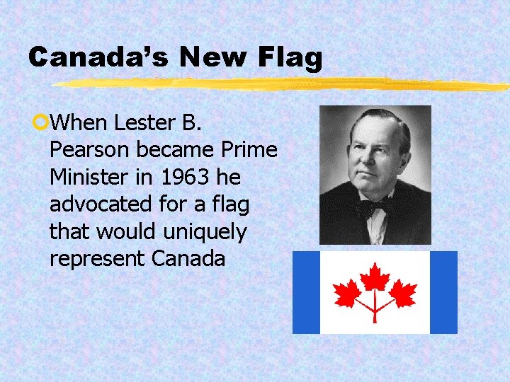 Canada’s New Flag ¢When Lester B. Pearson became Prime Minister in 1963 he advocated