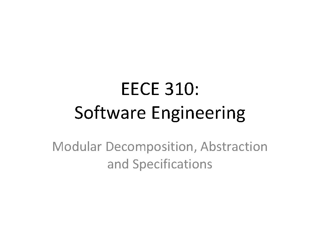 EECE 310: Software Engineering Modular Decomposition, Abstraction and Specifications 