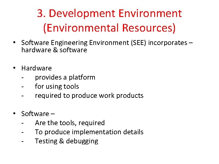 3. Development Environment (Environmental Resources) • Software Engineering Environment (SEE) incorporates – hardware &