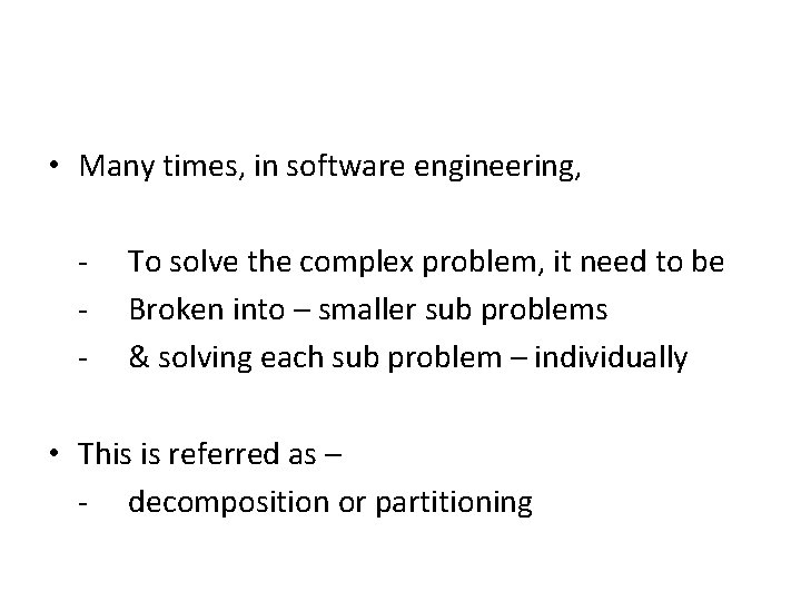  • Many times, in software engineering, - To solve the complex problem, it
