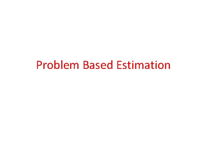 Problem Based Estimation 
