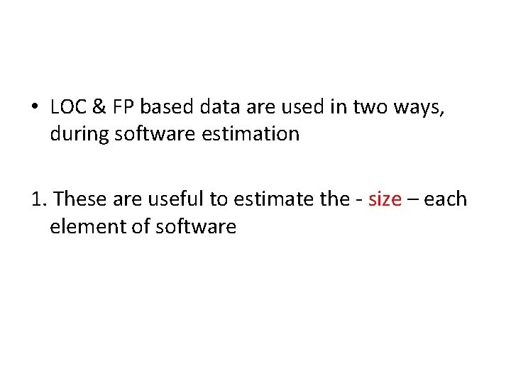  • LOC & FP based data are used in two ways, during software