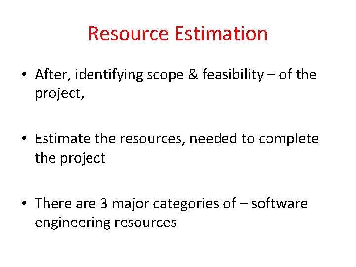 Resource Estimation • After, identifying scope & feasibility – of the project, • Estimate