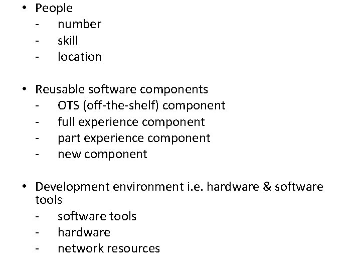  • People - number - skill - location • Reusable software components -