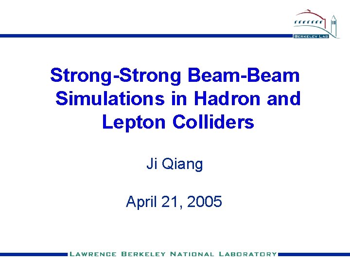 Strong-Strong Beam-Beam Simulations in Hadron and Lepton Colliders Ji Qiang April 21, 2005 