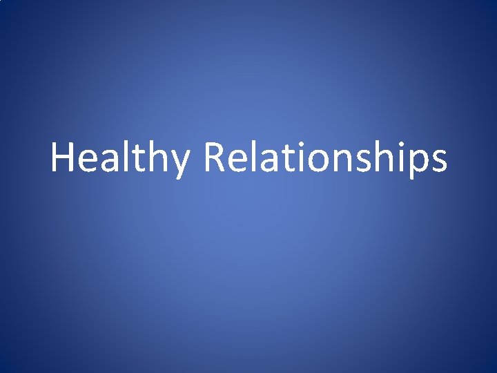 Healthy Relationships Healthy Relationships