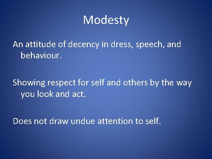 Modesty An attitude of decency in dress, speech, and behaviour. Showing respect for self Modesty An attitude of decency in dress, speech, and behaviour. Showing respect for self