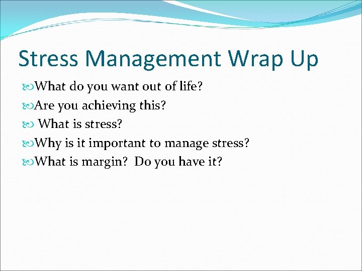 Stress Management Wrap Up What do you want out of life? Are you achieving