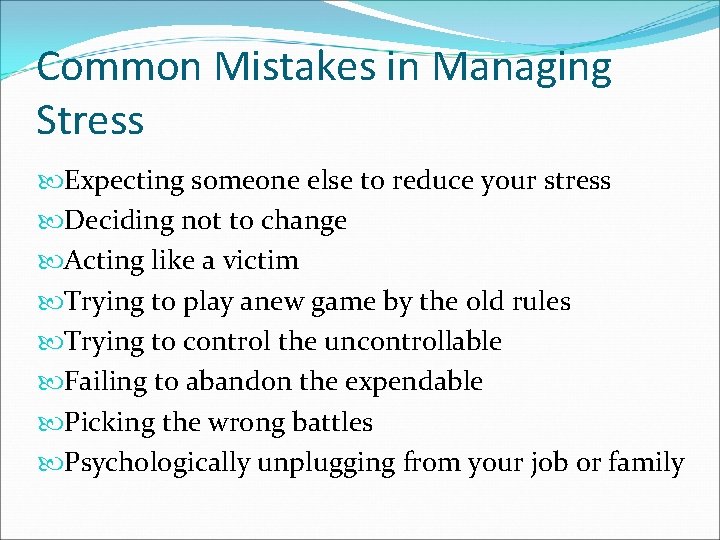 Common Mistakes in Managing Stress Expecting someone else to reduce your stress Deciding not