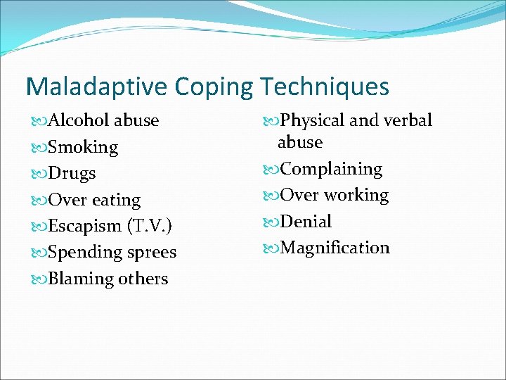 Maladaptive Coping Techniques Alcohol abuse Smoking Drugs Over eating Escapism (T. V. ) Spending