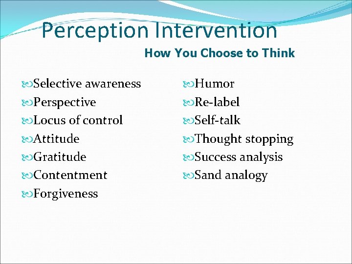 Perception Intervention How You Choose to Think Selective awareness Perspective Locus of control Attitude