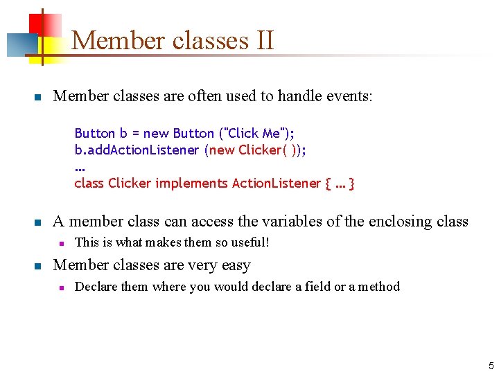 Member classes II n Member classes are often used to handle events: Button b